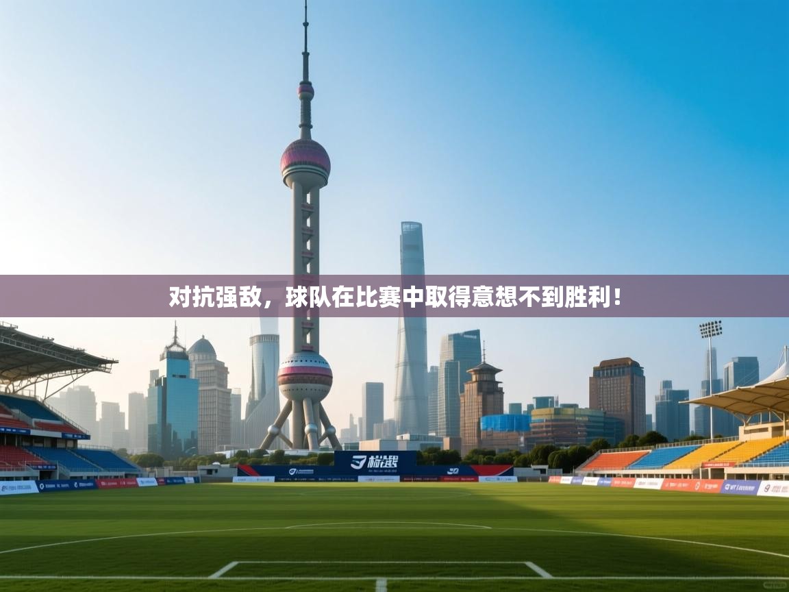 对抗强敌，球队在比赛中取得意想不到胜利！  第1张