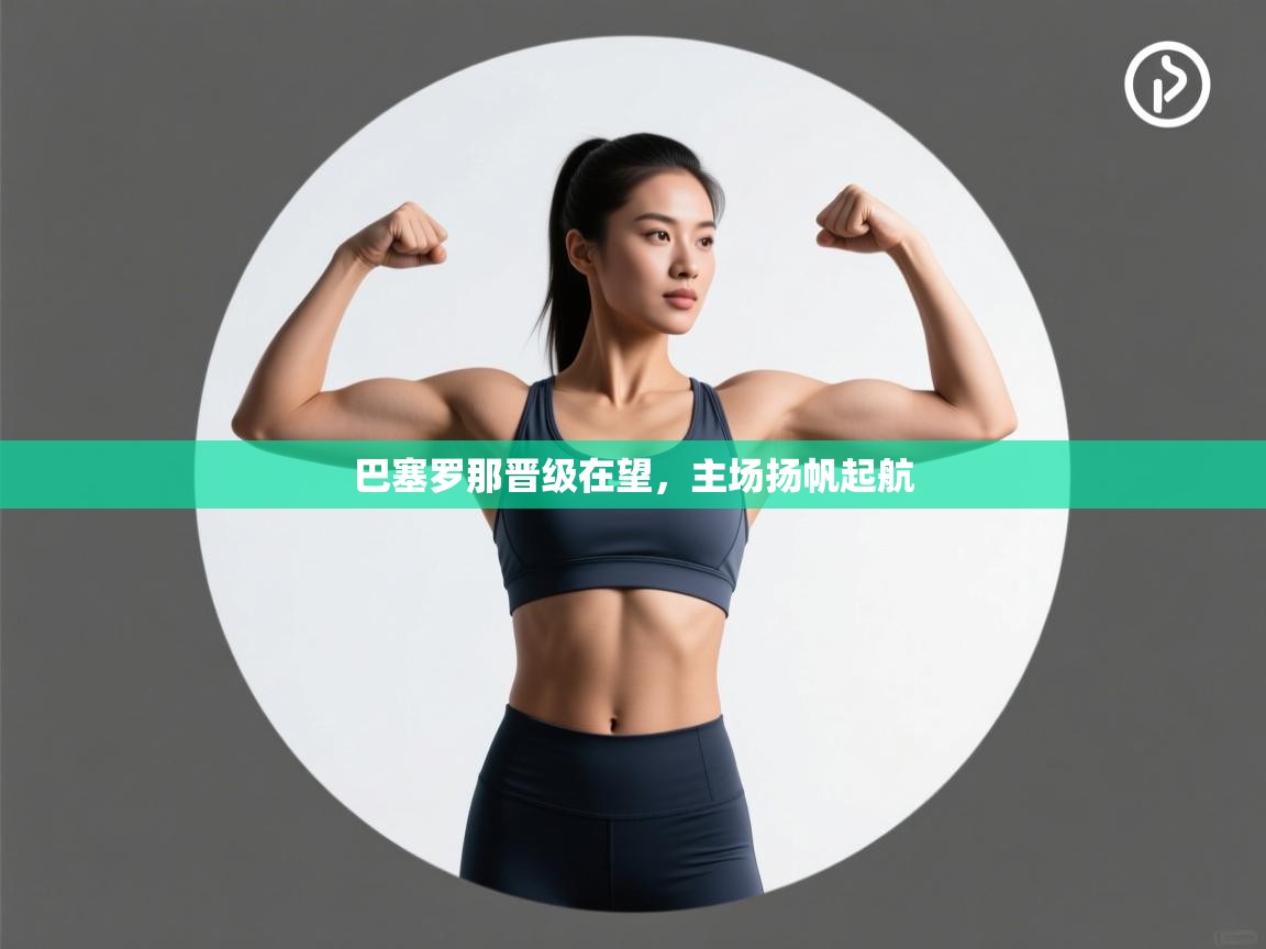 巴塞罗那晋级在望，主场扬帆起航  第2张